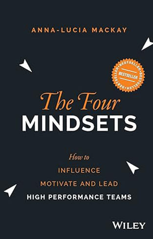 The Four Mindsets - How to Influence, Motivate and Lead High Performance Teams